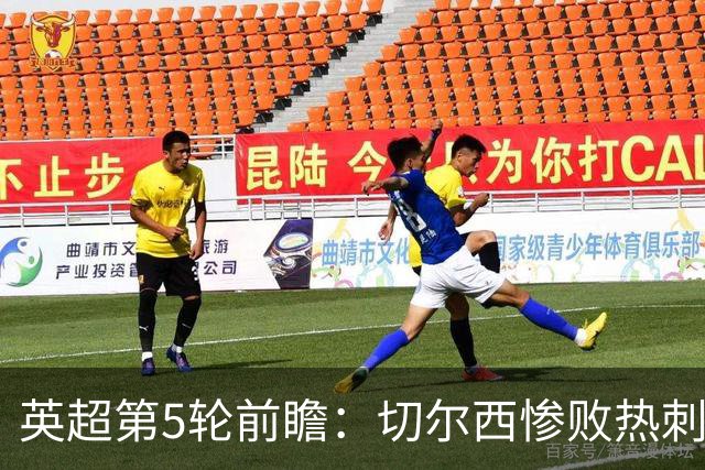英超第5轮前瞻：切尔西惨败热刺哑火，枪手阿森纳稳了？